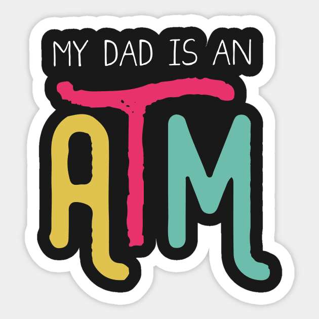 My dad is an ATM (Dark) Sticker by mangobanana